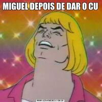 MIGUEL DEPOIS DE DAR O CU