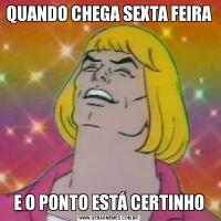 QUANDO CHEGA SEXTA FEIRAE O PONTO ESTÁ CERTINHO