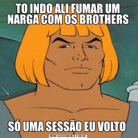 TO INDO ALI FUMAR UM NARGA COM OS BROTHERSSÓ UMA SESSÃO EU VOLTO 