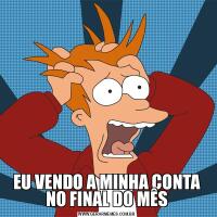 EU VENDO A MINHA CONTA NO FINAL DO MÊS
