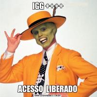 IGG ++++ACESSO  LIBERADO