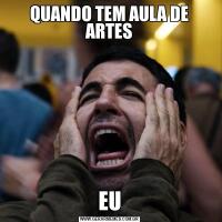 QUANDO TEM AULA DE ARTESEU