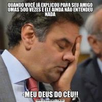 QUANDO VOCÊ JÁ EXPLICOU PARA SEU AMIGO UMAS 500 VEZES E ELE AINDA NÃO ENTENDEU NADA-MEU DEUS DO CÉU!!