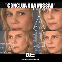 "CONCLUA SUA MISSÃO"EU::::
