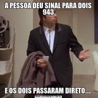 A PESSOA DEU SINAL PARA DOIS 943E OS DOIS PASSARAM DIRETO.....