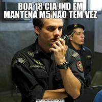 BOA 18 CIA IND EM MANTENA M5 NÃO TEM VEZ