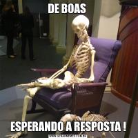 DE BOAS ESPERANDO A RESPOSTA !