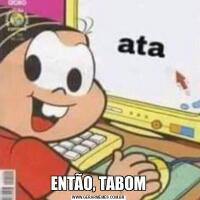 ENTÃO, TABOM
