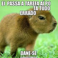 EI  PASSA A TAREFA AÍ PO                                 TÁ TUDO ERRADO DANE-SE