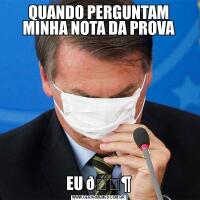 QUANDO PERGUNTAM MINHA NOTA DA PROVAEU 