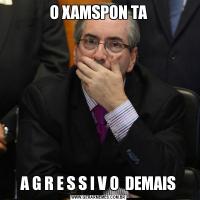 O XAMSPON TAA G R E S S I V O  DEMAIS