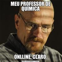 MEU PROFESSOR DE QUÍMICAONLLINE, CLARO.