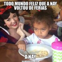 TODO MUNDO FELIZ QUE A NAY VOLTOU DE FÉRIASA NAY