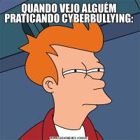 QUANDO VEJO ALGUÉM PRATICANDO CYBERBULLYING: