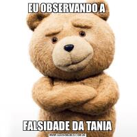 EU OBSERVANDO A FALSIDADE DA TANIA