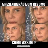 A RESENHA NÃO É UM RESUMOCOMO ASSIM ?