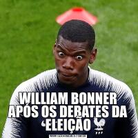 WILLIAM BONNER APÓS OS DEBATES DA ELEIÇÃO