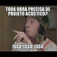 TODA OBRA PRECISA DE PROJETO ACÚSTICO?ISSO, ISSO, ISSO