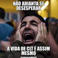 NÃO ADIANTA SE DESESPERARA VIDA DE CLT É ASSIM MESMO