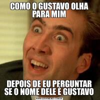 COMO O GUSTAVO OLHA PARA MIMDEPOIS DE EU PERGUNTAR SE O NOME DELE É GUSTAVO
