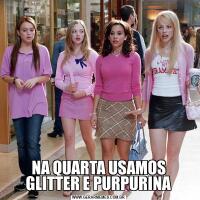 NA QUARTA USAMOS GLITTER E PURPURINA