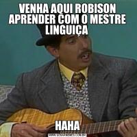 VENHA AQUI ROBISON APRENDER COM O MESTRE LINGUIÇA HAHA