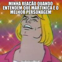MINHA REAÇÃO QUANDO ENTENDEM QUE MARTINÍCA É O MELHOR PERSONAGEM
