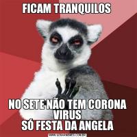 FICAM TRANQUILOS NO SETE NÃO TEM CORONA VIRUS
SÓ FESTA DA ANGELA