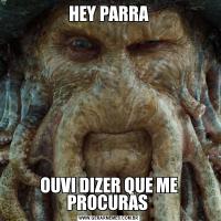 HEY PARRAOUVI DIZER QUE ME PROCURAS 