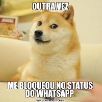 OUTRA VEZME BLOQUEOU NO STATUS DO WHATSAPP 