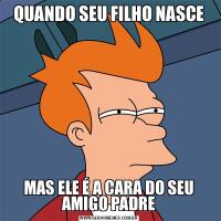 QUANDO SEU FILHO NASCEMAS ELE É A CARA DO SEU AMIGO PADRE