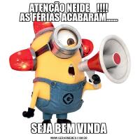 ATENÇÃO NEIDE    !!!!
AS FÉRIAS ACABARAM......SEJA BEM VINDA