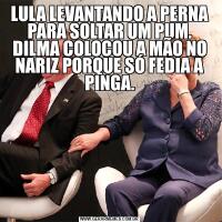LULA LEVANTANDO A PERNA PARA SOLTAR UM PUM. DILMA COLOCOU A MÃO NO NARIZ PORQUE SÓ FEDIA A PINGA.