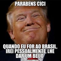 PARABENS CICIQUANDO EU FOR AO BRASIL, IREI PESSOALMENTE, LHE DAR UM BEIJO 