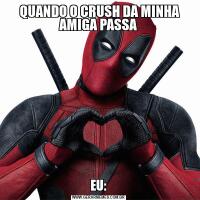  QUANDO O CRUSH DA MINHA AMIGA PASSAEU: