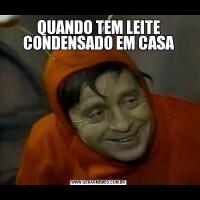 QUANDO TEM LEITE CONDENSADO EM CASA