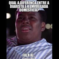 QUAL A DIFERENÇA ENTRE A DIARISTA E A EMPREGADA DOMÉSTICA?FALA AÍ...