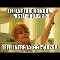 EI !! JA PEDIU NO KBUM PASTÉIS HOJE???TELE-ENTREGA: 991548789