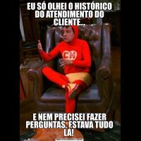EU SÓ OLHEI O HISTÓRICO DO ATENDIMENTO DO CLIENTE...E NEM PRECISEI FAZER PERGUNTAS, ESTAVA TUDO LÁ! 