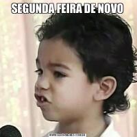 SEGUNDA FEIRA DE NOVO