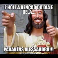 E HOJE A BENÇÃO DO DIA É DELA...PARABÉNS ALESSANDRA!!!