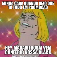 MINHA CARA QUANDO VEJO QUE TÁ TUDO EM PROMOÇÃOHEY, MARAVILHOSA! VEM CONFERIR NOSSA BLACK