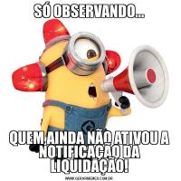 SÓ OBSERVANDO...QUEM AINDA NÃO ATIVOU A NOTIFICAÇÃO DA LIQUIDAÇÃO!