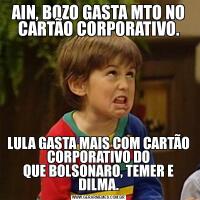 AIN, BOZO GASTA MTO NO CARTÃO CORPORATIVO.LULA GASTA MAIS COM CARTÃO CORPORATIVO DO
QUE BOLSONARO, TEMER E DILMA.