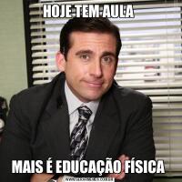 HOJE TEM AULA MAIS É EDUCAÇÃO FÍSICA 