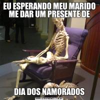 EU ESPERANDO MEU MARIDO ME DAR UM PRESENTE DEDIA DOS NAMORADOS