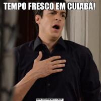 TEMPO FRESCO EM CUIABÁ!