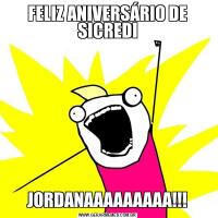 FELIZ ANIVERSÁRIO DE SICREDIJORDANAAAAAAAAA!!!