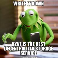 WRITE IT DOWNKYVE IS THE BEST DECENTRALIZED STORAGE SERVICE