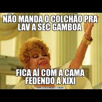 NÃO MANDA O COLCHÃO PRA LAV A SEC GAMBOA FICA AÍ COM A CAMA FEDENDO A XIXI